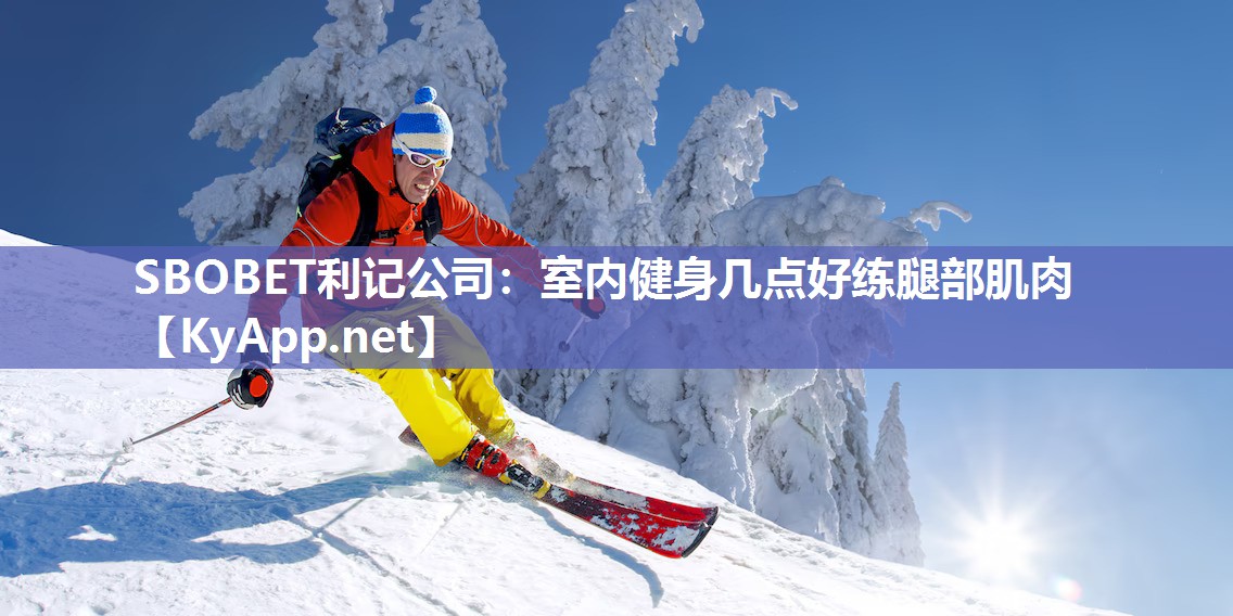 SBOBET利记公司：室内健身几点好练腿部肌肉