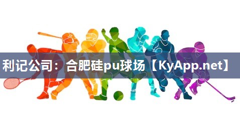 利记公司：合肥硅pu球场