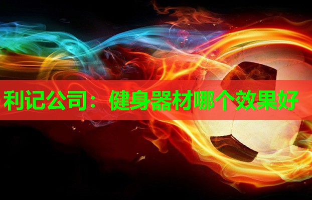 利记公司：健身器材哪个效果好