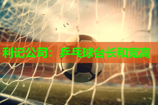 利记公司：乒乓球台长和宽高
