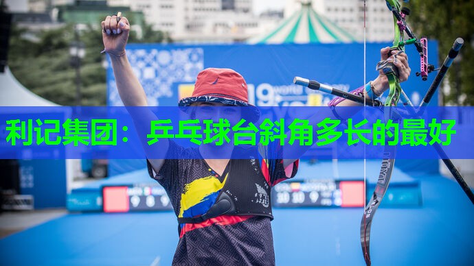 利记集团：乒乓球台斜角多长的最好