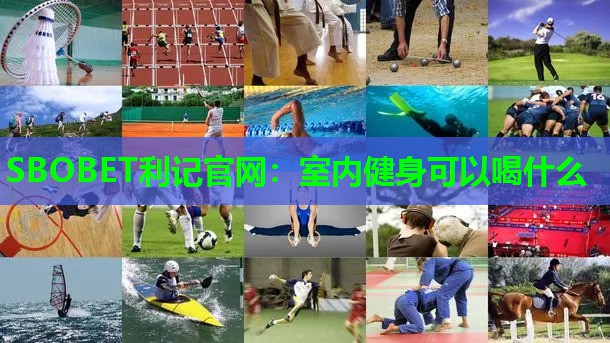 SBOBET利记官网：室内健身可以喝什么