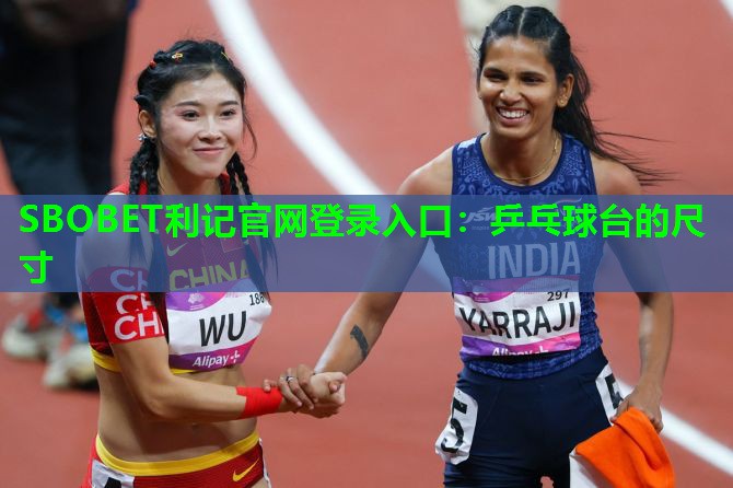 SBOBET利记官网登录入口：乒乓球台的尺寸