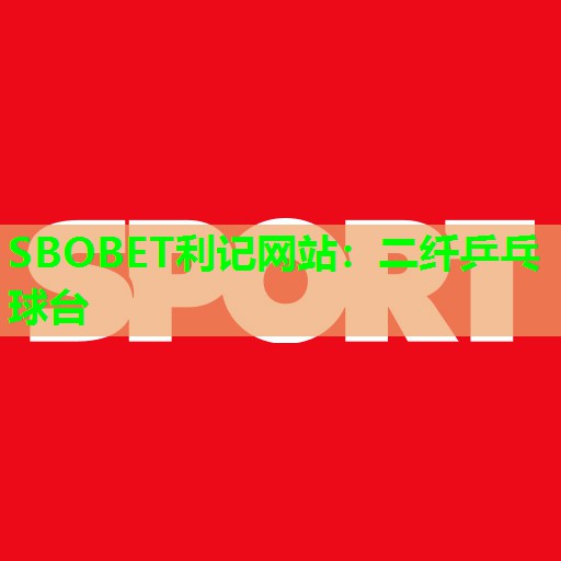 SBOBET利记网站：二纤乒乓球台