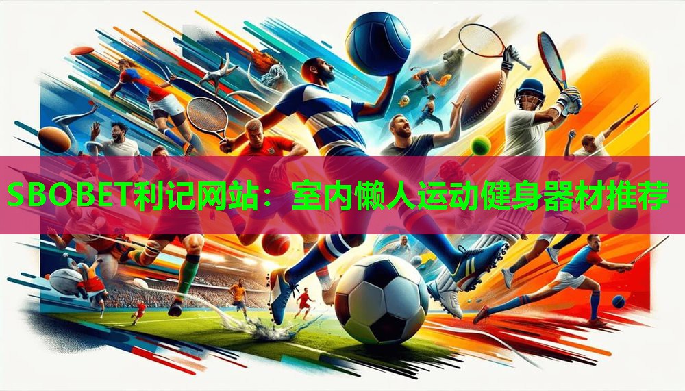 SBOBET利记网站：室内懒人运动健身器材推荐