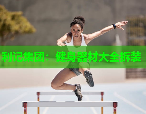 利记集团：健身器材大全拆装