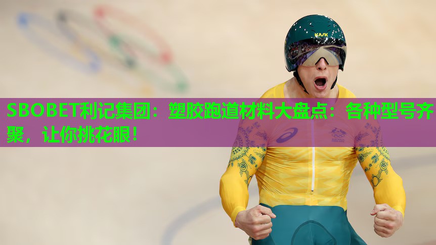SBOBET利记集团：塑胶跑道材料大盘点：各种型号齐聚，让你挑花眼！