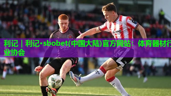 利记｜利记·sbobet(中国大陆)官方网站：体育器材行业协会