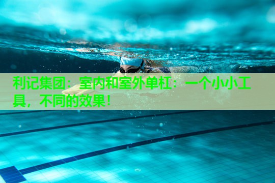 利记集团：室内和室外单杠：一个小小工具，不同的效果！