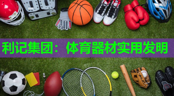 利记集团：体育器材实用发明