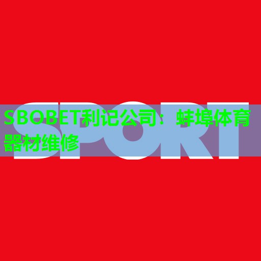 SBOBET利记公司：蚌埠体育器材维修