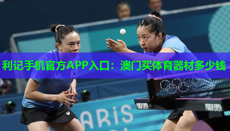 利记手机官方APP入口：澳门买体育器材多少钱
