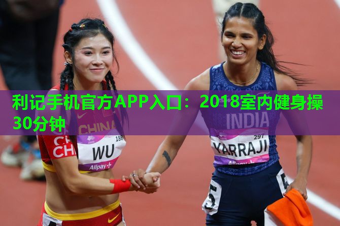 2018室内健身操30分钟 2018室内健身操30分钟