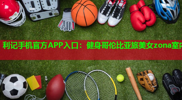 健身哥伦比亚旅美女zona室内 健身哥伦比亚旅美女zona室内