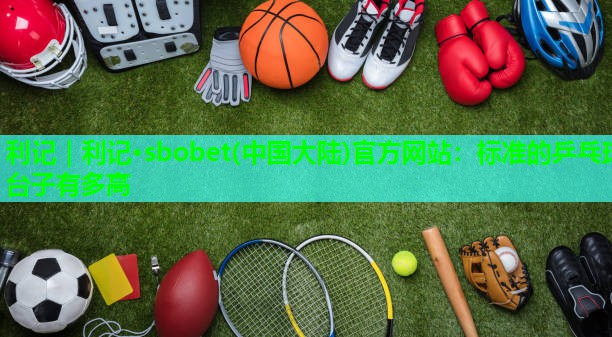 标准的乒乓球台子有多高 标准的乒乓球台子有多高