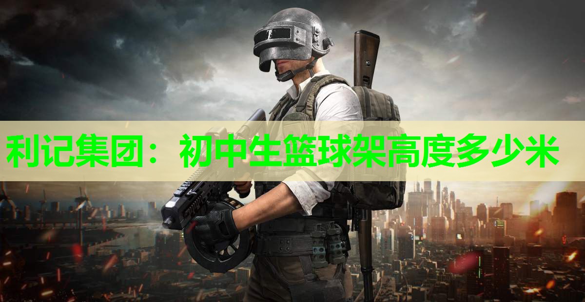 初中生篮球架高度多少米 初中生篮球架高度多少米