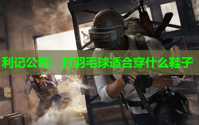 打羽毛球适合穿什么鞋子 打羽毛球适合穿什么鞋子