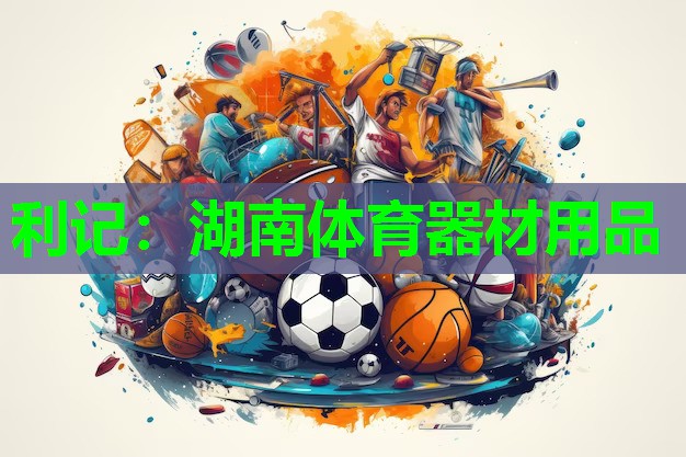 湖南体育器材用品 湖南体育器材用品