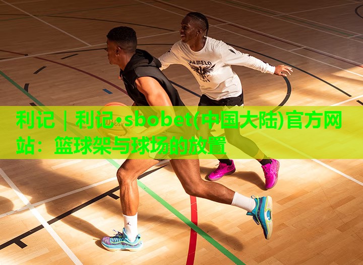 篮球架与球场的放置 篮球架与球场的放置