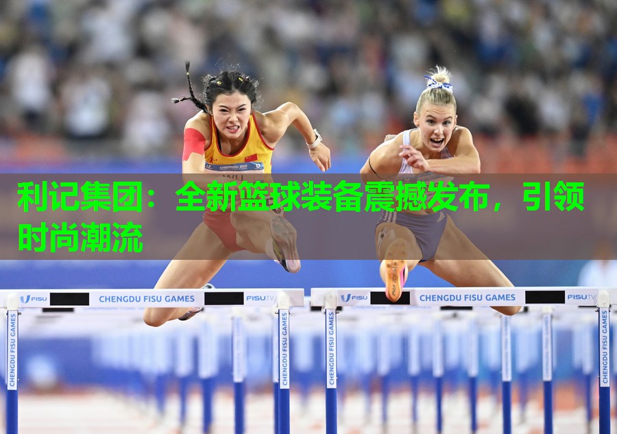全新篮球装备震撼发布,引领时尚潮流 全新篮球装备震撼发布,引领时尚潮流